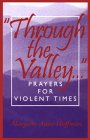 Through the Valley: Prayers for Violent Times Through the Valley: Prayers for Violent Times