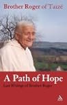 Path of Hope: Last Writings of Brother Roger of Taize Path of Hope: Last Writings of Brother Roger of Taize