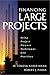 Financing Large Projects: Using Project Finance Techniques and Practices