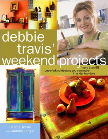 Debbie Travis' Weekend Projects: More Than 55 One-of-a-Kind Designs You Can Make in Under Two Days (Hardcover)