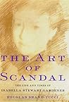 The Art of Scandal: The Life and Times of Isabella Stewart Gardner