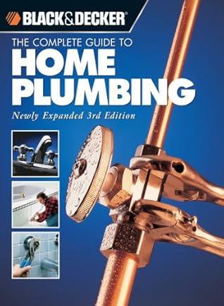 The Complete Guide to Home Plumbing (Black & Decker Home Improvement Library)
