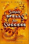 Simple Spells For Success: Ancient Practices for Creating Abundance and Prosperity