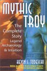 Mythic Troy: The Complete Story : Legend, Archaeology, and Intuition