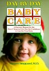 Day by Day Baby Care: A Parent's Manual for the First Three Years Day by Day Baby Care: A Parent's Manual for the First Three Years