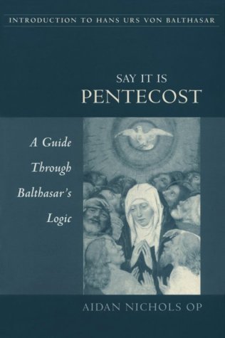 Say It Is Pentecost: A Guide Through Balthasar's Logic (Paperback)