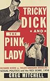 TRICKY DICK AND THE PINK LADY: Richard Nixon vs. Helen Gahagan Douglas, 1950 TRICKY DICK AND THE PINK LADY: Richard Nixon vs. Helen Gahagan Douglas, 1950