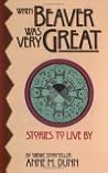 When Beaver Was Very Great: Stories to Live by When Beaver Was Very Great: Stories to Live by