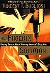 The Phoenix Solution: Getting Serious About Winning America's Drug War The Phoenix Solution: Getting Serious About Winning America's Drug War