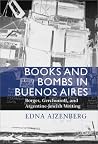 Books and Bombs in Buenos Aires: Borges, Gerchunoff, and Argentine Jewish Writing Books and Bombs in Buenos Aires: Borges, Gerchunoff, and Argentine Jewish Writing