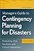 Manager's Guide to Contingency Planning for Disasters: Protecting Vital Facilities and Critical Operations