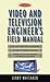 Video and Television Engineer's Field Manual