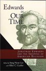 Edwards in Our Time: Jonathan Edwards and the Shaping of American Religion Edwards in Our Time: Jonathan Edwards and the Shaping of American Religion