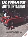 Ultimate Auto Detailing: Hands-On Guide to the Professionals and Concours Winners' Secrets