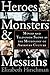 Heroes, Monsters, and Messiahs by Elizabeth Hirschman