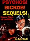 Psychos! Sickos! Sequels!: Horror Films of the 1980s Psychos! Sickos! Sequels!: Horror Films of the 1980s