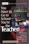 You Have to Go to School--You′re the Teacher!: 250 Classroom Management Strategies to Make Your Job Easier and More Fun You Have to Go to School--You′re the Teacher!: 250 Classroom Management Strategies to Make Your Job Easier and More Fun