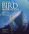 Atlas of Bird Migration: Tracing the Great Journeys of the World's Birds