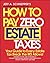 How To Pay Zero Estate Taxes: Your Guide to Every Estate Tax Break the IRS Allows
