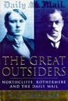 The Great Outsiders: Northcliffe, Rothermere and the Daily Mail The Great Outsiders: Northcliffe, Rothermere and the Daily Mail