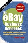 The Ebay Business Handbook: How Anyone Can Build a Business And Make Money on Ebay.co.uk