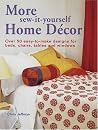 More Sew-It-Yourself Home Decor: Over 50 Easy-To-Make Designs For Beds, Chairs, Tables And Windows More Sew-It-Yourself Home Decor: Over 50 Easy-To-Make Designs For Beds, Chairs, Tables And Windows