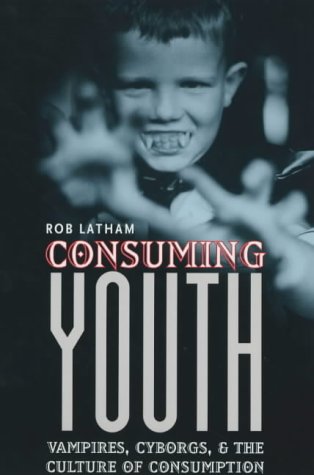 Consuming Youth: Vampires, Cyborgs, and the Culture of Consumption (Paperback)
