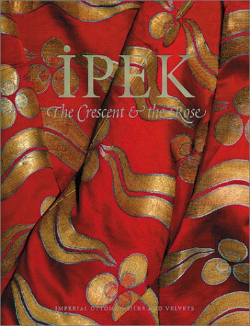 Ipek: The Crescent & The Rose: Imperial Ottoman Silks and Velvets (Paperback)