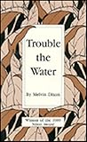 Trouble the Water by Melvin Dixon Trouble the Water by Melvin Dixon