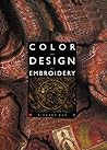 Color and Design for Embroidery: A Practical Handbook for the Daring Embroiderer and Adventurous Textile Artist Color and Design for Embroidery: A Practical Handbook for the Daring Embroiderer and Adventurous Textile Artist