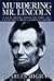 Murdering Mr. Lincoln: A Ne...