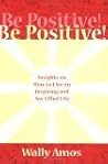 Be Positive!: Insights on How to Live an Inspiring And Joy-filled Life Be Positive!: Insights on How to Live an Inspiring And Joy-filled Life