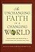 An Unchanging Faith in a Changing World: Understanding and Responding to Critical Issues That Christians Face Today