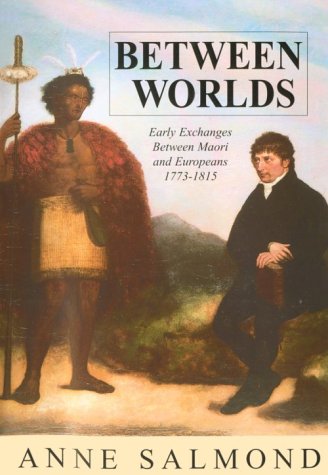 Between Worlds: Early Exchanges Between Maori and Europeans, 1773-1815 (Hardcover)