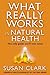 What Really Works in Natural Health by Susan  Clark