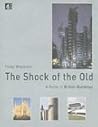 The Shock of the Old: A Guide to British Buildings The Shock of the Old: A Guide to British Buildings