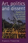 Art, Politics and Dissent: Aspects of the Art Left in Sixties America (Hardcover)