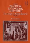 Tradition, Rationality, And Virtue: The Thought Of Alasdair MacIntyre Tradition, Rationality, And Virtue: The Thought Of Alasdair MacIntyre