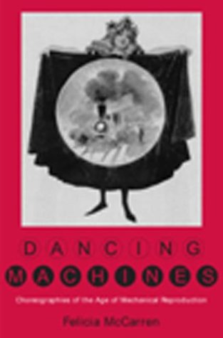Dancing Machines: Choreographies of the Age of Mechanical Reproduction (Hardcover)