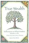 True Wealth: Reflections On What Matters Most In Life True Wealth: Reflections On What Matters Most In Life