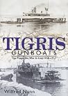 Tigris Gunboats: The Forgotten War in Iraq, 1914-1917 Tigris Gunboats: The Forgotten War in Iraq, 1914-1917