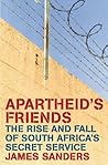 Apartheid's Friends: The Rise and Fall of South Africa's Secret Service Apartheid's Friends: The Rise and Fall of South Africa's Secret Service