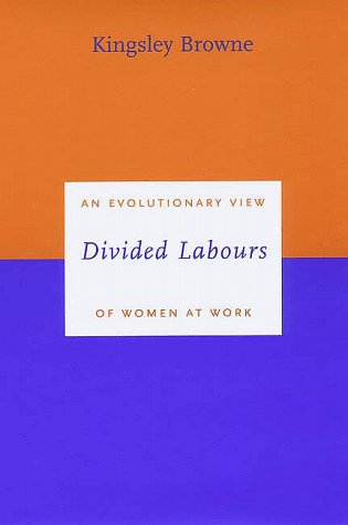 Divided Labours: An Evolutionary View of Women at Work (Darwinism Today series)