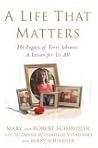 A Life That Matters: The Legacy of Terri Schiavo -- A Lesson for Us All A Life That Matters: The Legacy of Terri Schiavo -- A Lesson for Us All