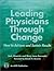 Leading Physicians through Change : How to Achieve and Sustain Results