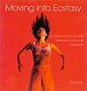 Moving Into Ecstasy: An Urban Mystic's Guide to Movement, Music, and Meditation