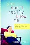 You Don't Really Know Me: Why Mothers and Daughters Fight, and How Both Can Win
