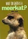 What on Earth Is a Meerkat?