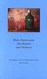 Male Depression, Alcoholism and Violence Male Depression, Alcoholism and Violence