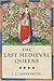 The Last Medieval Queens: English Queenship 1445 - 1503